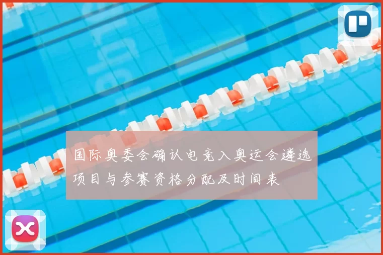 国际奥委会确认电竞入奥运会遴选项目与参赛资格分配及时间表