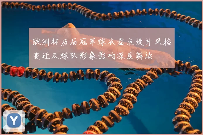 欧洲杯历届冠军球衣盘点设计风格变迁及球队形象影响深度解读